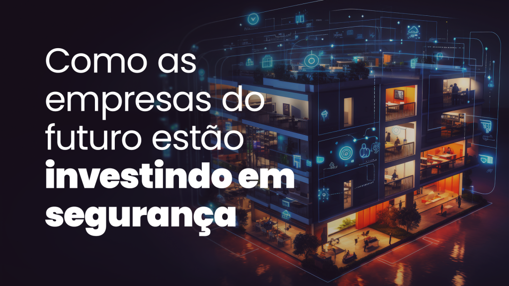Como as empresas do futuro estão investindo em segurança